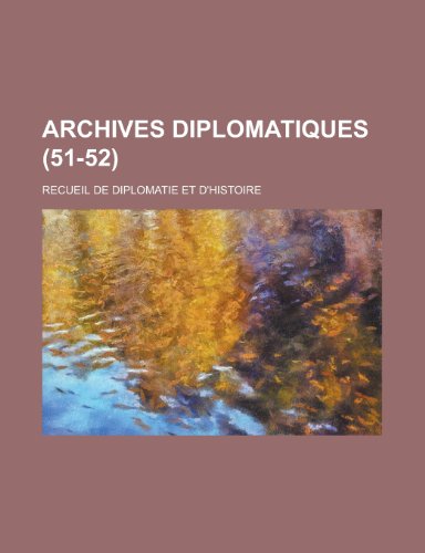 Archives Diplomatiques; Recueil de Diplomatie Et D'Histoire (51-52 ) (9781154679892) by Communication, United States Dept Of; Anonymous