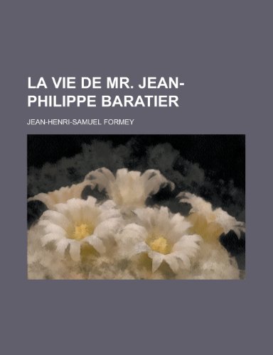 La Vie de Mr. Jean-Philippe Baratier (9781154680133) by United States Dept Of Communication Jean-Henri-Samuel Formey; Jean-Henri-Samuel Formey