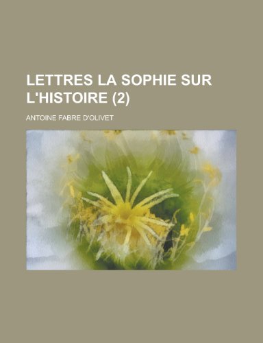 Lettres La Sophie Sur L'Histoire (2) (9781154680249) by United States Dept Of Communication Antoine Fabre D'Olivet; Antoine Fabre D'Olivet