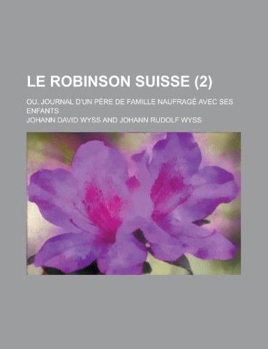 Le Robinson Suisse; Ou, Journal D'Un Pere de Famille Naufrage Avec Ses Enfants (2 ) (9781154680454) by Communication, United States Dept Of; Wyss, Johann David