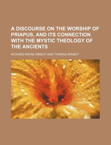A discourse on the worship of Priapus, and its connection with the mystic theology of the ancients (9781154684018) by Knight, Richard Payne
