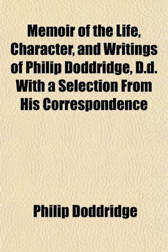 Memoir of the Life, Character, and Writings of Philip Doddridge, D.d. With a Selection From His Correspondence (9781154685664) by Doddridge, Philip