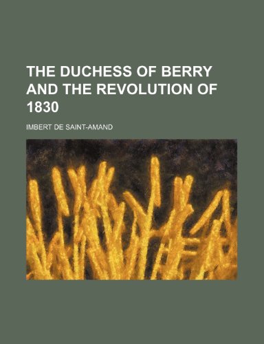 The Duchess of Berry and the revolution of 1830 (9781154687422) by Saint-Amand, Imbert De
