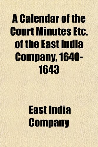 A Calendar of the Court Minutes Etc. of the East India Company, 1640-1643 (9781154689365) by Company, East India