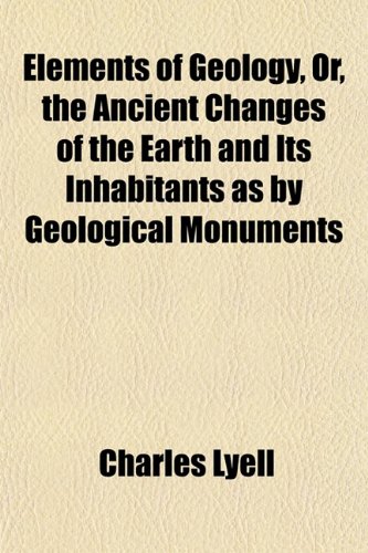 Elements of Geology, Or, the Ancient Changes of the Earth and Its Inhabitants as by Geological Monuments (9781154692921) by Lyell, Charles