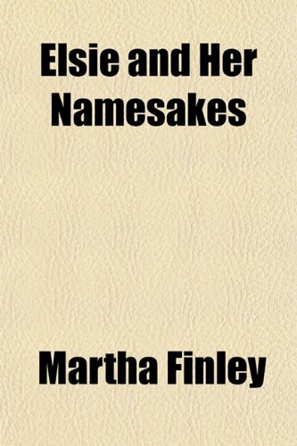 Elsie and Her Namesakes (9781154693560) by Finley, Martha