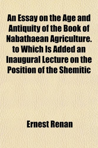 An Essay on the Age and Antiquity of the Book of Nabathaean Agriculture. to Which Is Added an Inaugural Lecture on the Position of the Shemitic (9781154696936) by Renan, Ernest
