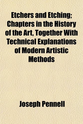Etchers and Etching; Chapters in the History of the Art, Together With Technical Explanations of Modern Artistic Methods (9781154698657) by Pennell, Joseph