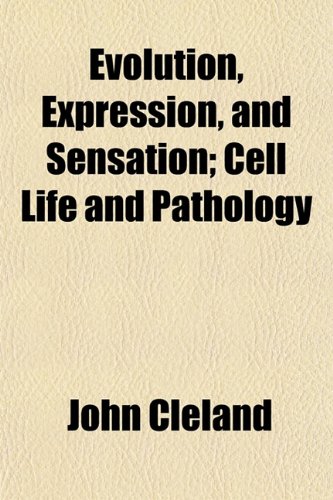 Evolution, Expression, and Sensation; Cell Life and Pathology (9781154699777) by Cleland, John