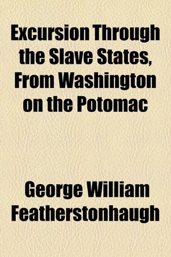 Excursion Through the Slave States, From Washington on the Potomac (9781154700275) by Featherstonhaugh, George William