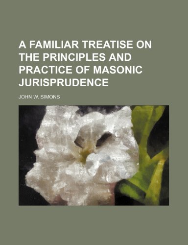 A familiar treatise on the principles and practice of masonic jurisprudence (9781154702866) by Simons, John W.