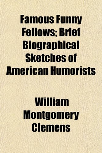 Famous Funny Fellows; Brief Biographical Sketches of American Humorists (9781154703238) by Clemens, William Montgomery