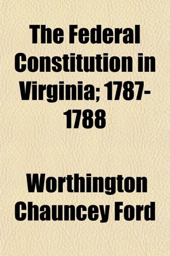 The Federal Constitution in Virginia; 1787-1788 (9781154704242) by Ford, Worthington Chauncey