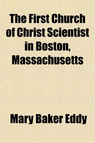 The First Church of Christ Scientist in Boston, Massachusetts (9781154706154) by Eddy, Mary Baker