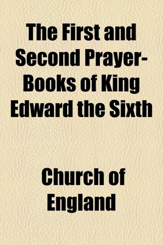 The First and Second Prayer-Books of King Edward the Sixth (9781154706659) by England, Church Of