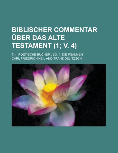 Biblischer Commentar Uber Das Alte Testament; T. 4, Poetische Bucher; Bd. 1, Die Psalmen (1; V. 4 ) (9781154708783) by Rights, United States Congress; Keil, Carl Friedrich