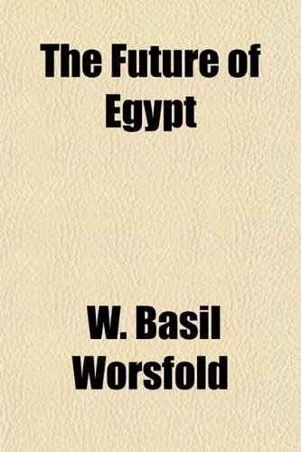 The Future of Egypt (9781154712964) by Worsfold, W. Basil