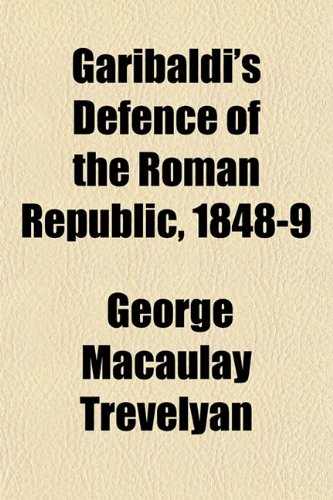 Garibaldi's Defence of the Roman Republic, 1848-9 (9781154713480) by Trevelyan, George Macaulay