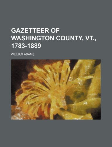 Gazetteer of Washington County, Vt., 1783-1889 (9781154713794) by Adams, William