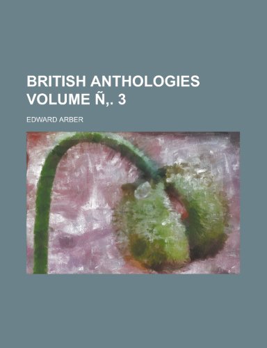 British Anthologies Volume N . 3 (9781154714401) by Edward Arber