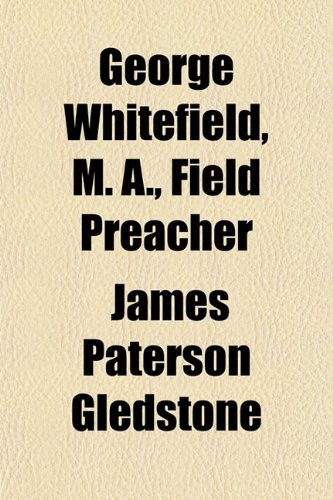 George Whitefield, M. A., field preacher (9781154715835) by James Paterson Gledstone