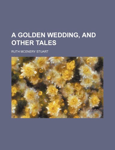 A golden wedding, and other tales (9781154718133) by Stuart, Ruth Mcenery