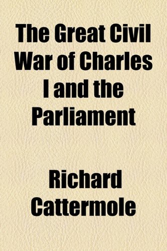 The Great Civil War of Charles I and the Parliament (9781154719642) by Cattermole, Richard