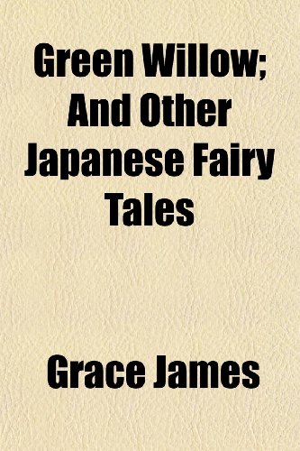 Green Willow; And Other Japanese Fairy Tales (9781154720686) by James, Grace