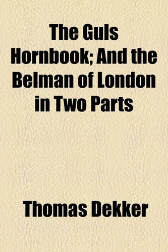 The Guls Hornbook; And the Belman of London in Two Parts (9781154721645) by Dekker, Thomas