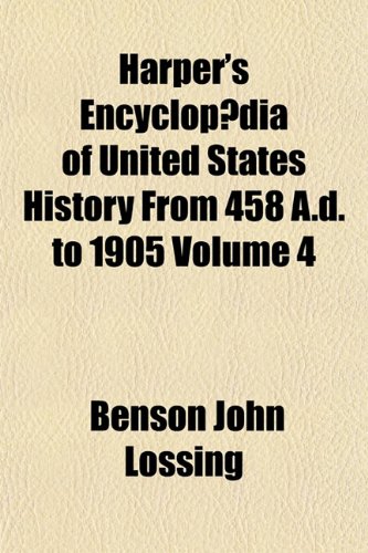Harper's EncyclopÃ¦dia of United States History From 458 A.d. to 1905 Volume 4 (9781154723519) by Lossing, Benson John