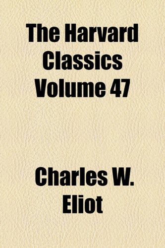 The Harvard Classics Volume 47 (9781154723816) by Eliot, Charles W.