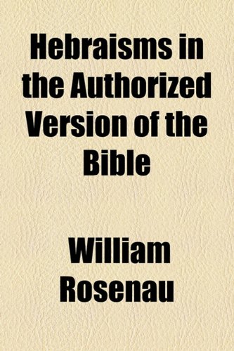 Hebraisms in the Authorized Version of the Bible (9781154724738) by Rosenau, William