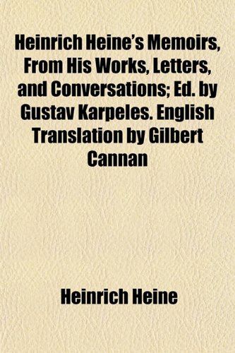 Heinrich Heine's Memoirs, From His Works, Letters, and Conversations; Ed. by Gustav Karpeles. English Translation by Gilbert Cannan (9781154724899) by Heine, Heinrich