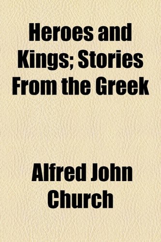 Heroes and Kings; Stories From the Greek (9781154725728) by Church, Alfred John