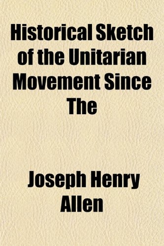 Historical Sketch of the Unitarian Movement Since The (9781154728026) by Allen, Joseph Henry