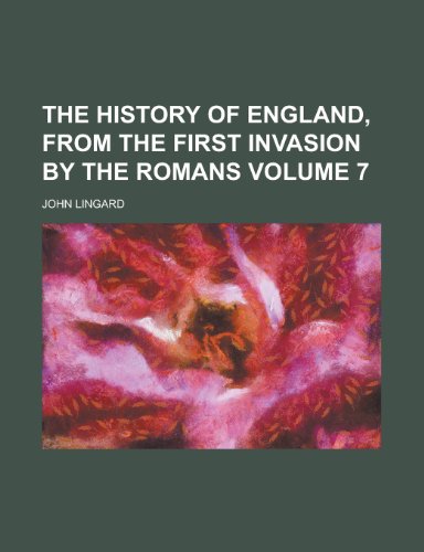 The History of England, from the First Invasion by the Romans Volume 7 (9781154729177) by Lingard, John