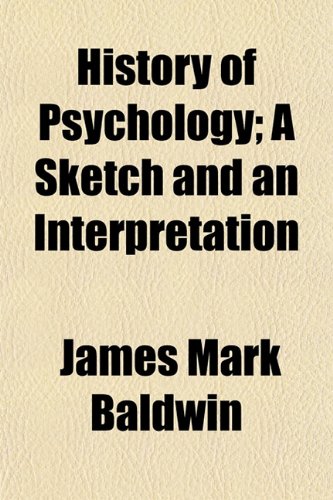 History of Psychology; A Sketch and an Interpretation (9781154736069) by Baldwin, James Mark
