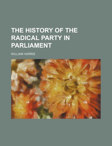 The history of the Radical party in Parliament (9781154736090) by Harris, William