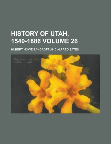 History of Utah, 1540-1886 Volume 26 (9781154738094) by Bancroft, Hubert Howe