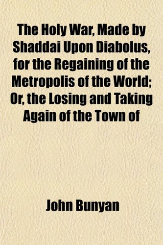 The Holy War, Made by Shaddai Upon Diabolus, for the Regaining of the Metropolis of the World; Or, the Losing and Taking Again of the Town of (9781154739336) by Bunyan, John