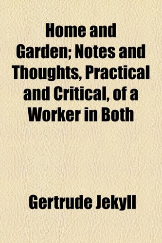 Home and Garden; Notes and Thoughts, Practical and Critical, of a Worker in Both (9781154739428) by Jekyll, Gertrude