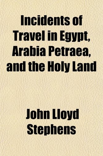 Incidents of Travel in Egypt, Arabia Petraea, and the Holy Land (9781154744057) by Stephens, John Lloyd