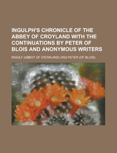 Ingulph's Chronicle of the Abbey of Croyland with the Continuations by Peter of Blois and Anonymous Writers (9781154745924) by Ingulf, Peter; Ingulf