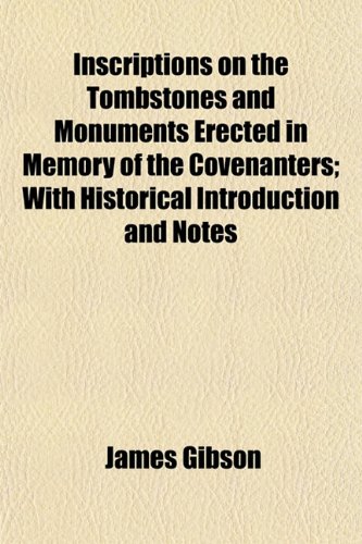 Inscriptions on the Tombstones and Monuments Erected in Memory of the Covenanters; With Historical Introduction and Notes (9781154746754) by Gibson, James