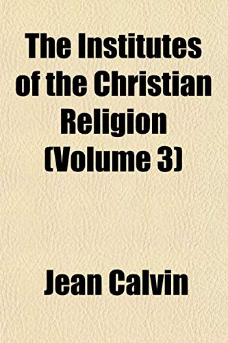 The Institutes of the Christian Religion (Volume 3) (9781154747096) by Calvin, Jean