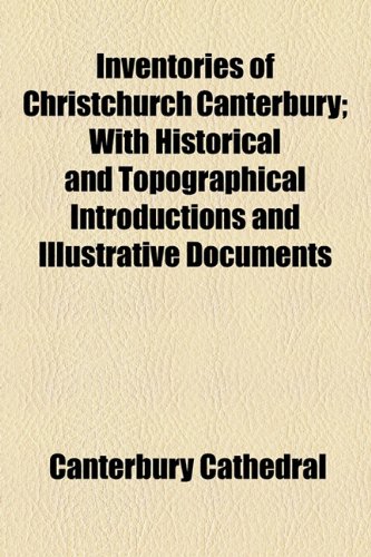 9781154748741: Inventories of Christchurch Canterbury; With Historical and Topographical Introductions and Illustrative Documents
