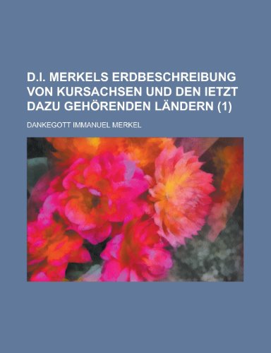 D.I. Merkels Erdbeschreibung Von Kursachsen Und Den Ietzt Dazu Gehorenden Landern (1) (English and German Edition) (9781154749298) by United States Congress Activities Dankegott Immanuel Merkel