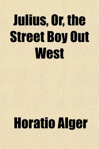Julius, Or, the Street Boy Out West (9781154754681) by Alger, Horatio