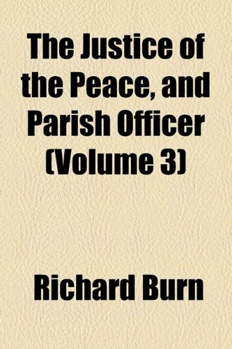 The justice of the peace, and parish officer (9781154754827) by Burn, Richard