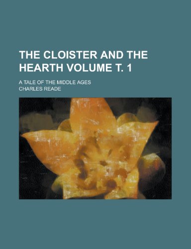 The Cloister and the Hearth; A Tale of the Middle Ages Volume . 1 (9781154758061) by Charles Reade